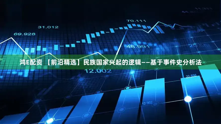 鸿E配资 【前沿精选】民族国家兴起的逻辑——基于事件史分析法